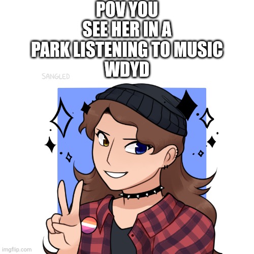 POV YOU SEE HER IN A PARK LISTENING TO MUSIC
WDYD | made w/ Imgflip meme maker