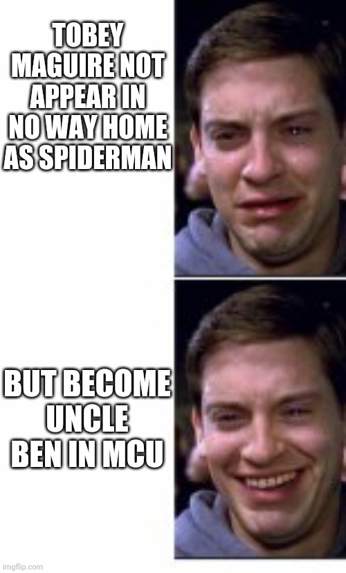 Tobey Maguire | TOBEY MAGUIRE NOT APPEAR IN NO WAY HOME AS SPIDERMAN; BUT BECOME UNCLE BEN IN MCU | image tagged in tobey maguire crying and smiling,spiderman peter parker | made w/ Imgflip meme maker