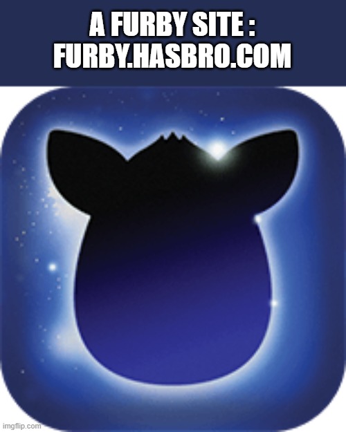 furby.hasbro.com | A FURBY SITE :
FURBY.HASBRO.COM | image tagged in furby,website,websites,buy | made w/ Imgflip meme maker