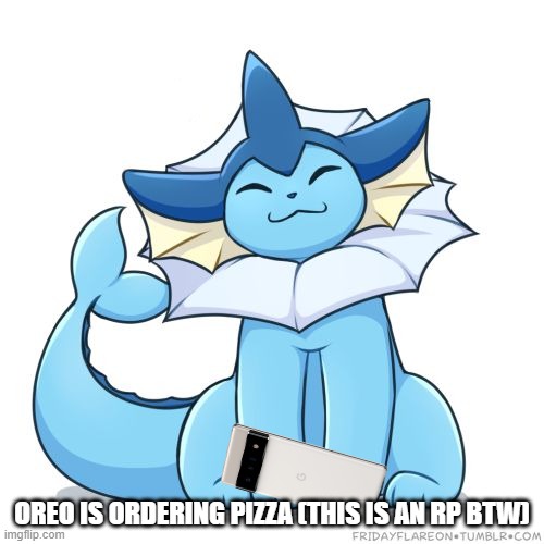 what type do you want? | OREO IS ORDERING PIZZA (THIS IS AN RP BTW) | image tagged in vaporeon | made w/ Imgflip meme maker
