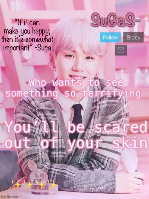 Not to mention scarred for life | Who wants to see something so terrifying; You’ll be scared out of your skin | image tagged in sugas s peachy template | made w/ Imgflip meme maker