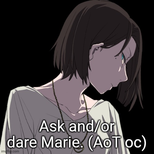 Ask and/or dare Marie. (AoT oc) | made w/ Imgflip meme maker