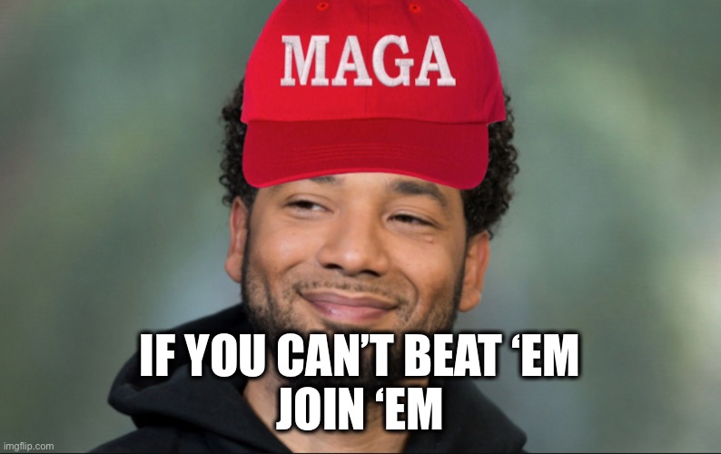 MAGA Smollett | IF YOU CAN’T BEAT ‘EM
JOIN ‘EM | image tagged in maga smollett | made w/ Imgflip meme maker