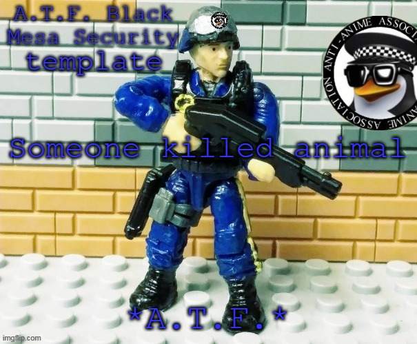 A.T.F. Black Mesa Security | Someone killed animal *A.T.F.* | image tagged in a t f black mesa security | made w/ Imgflip meme maker
