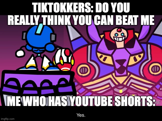 TerminalMontage Mega Man X | TIKTOKKERS: DO YOU REALLY THINK YOU CAN BEAT ME; ME WHO HAS YOUTUBE SHORTS: | image tagged in terminalmontage mega man x | made w/ Imgflip meme maker