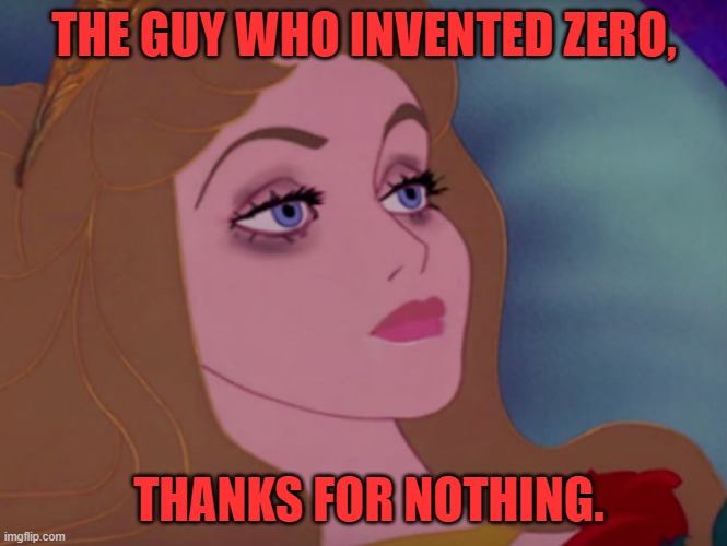 Sleeping beauty | THE GUY WHO INVENTED ZERO, THANKS FOR NOTHING. | image tagged in sleeping beauty | made w/ Imgflip meme maker
