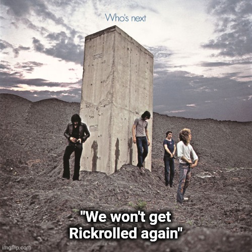 Who's Next | "We won't get Rickrolled again" | image tagged in who's next | made w/ Imgflip meme maker