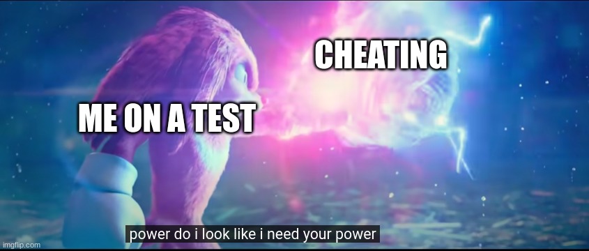new template XD | CHEATING; ME ON A TEST | image tagged in sonics power | made w/ Imgflip meme maker