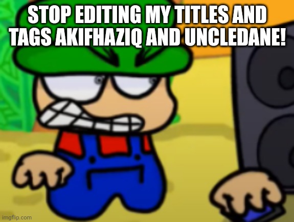 If you edit this title your gay *you’re | STOP EDITING MY TITLES AND TAGS AKIFHAZIQ AND UNCLEDANE! | image tagged in if you edit these tags your gay,youre | made w/ Imgflip meme maker