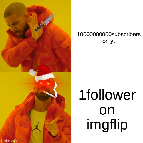 Drake Hotline Bling Meme | 10000000000subscribers on yt; 1follower on imgflip | image tagged in memes,drake hotline bling | made w/ Imgflip meme maker