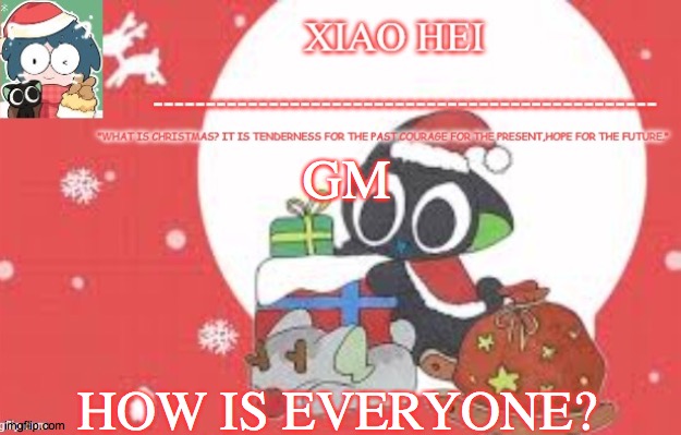 Xiao hei christmas temp | GM; HOW IS EVERYONE? | image tagged in xiao hei christmas temp | made w/ Imgflip meme maker