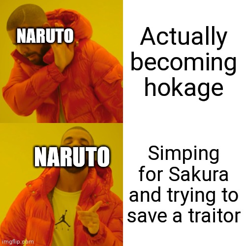 Drake Hotline Bling Meme | Actually becoming hokage; NARUTO; Simping for Sakura and trying to save a traitor; NARUTO | image tagged in memes,drake hotline bling | made w/ Imgflip meme maker