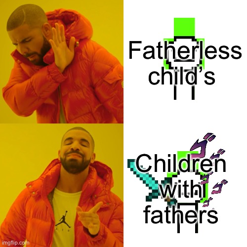 Drake Hotline Bling Meme | Fatherless child’s; Children with fathers | image tagged in memes,drake hotline bling | made w/ Imgflip meme maker