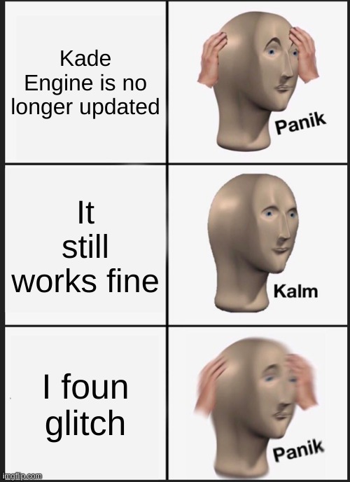 Panik Kalm Panik | Kade Engine is no longer updated; It still works fine; I foun glitch | image tagged in memes,panik kalm panik | made w/ Imgflip meme maker