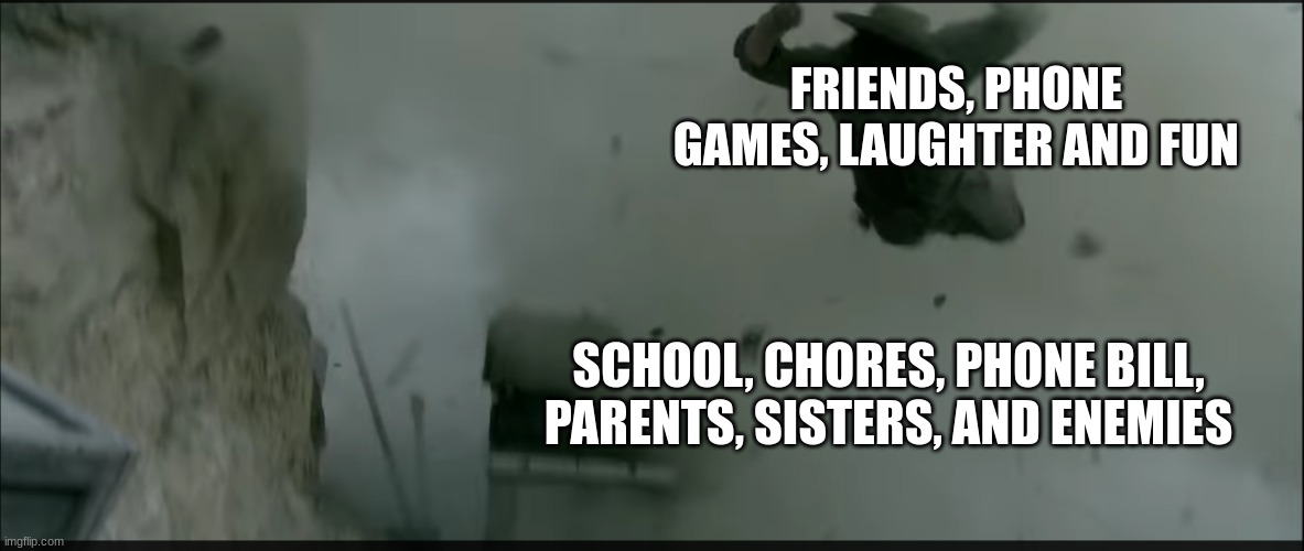 don't forget that one part | FRIENDS, PHONE GAMES, LAUGHTER AND FUN; SCHOOL, CHORES, PHONE BILL, PARENTS, SISTERS, AND ENEMIES | image tagged in man of the sky | made w/ Imgflip meme maker