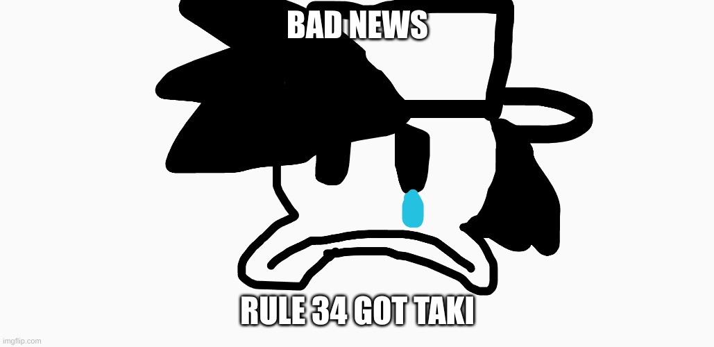 thankfuly we killed him but the art is still up :( | BAD NEWS; RULE 34 GOT TAKI | made w/ Imgflip meme maker