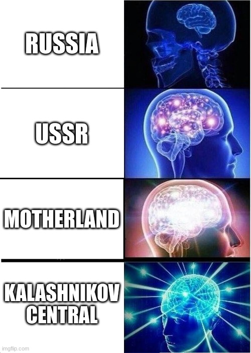 Kalashnikov | RUSSIA; USSR; MOTHERLAND; KALASHNIKOV CENTRAL | image tagged in memes,expanding brain | made w/ Imgflip meme maker