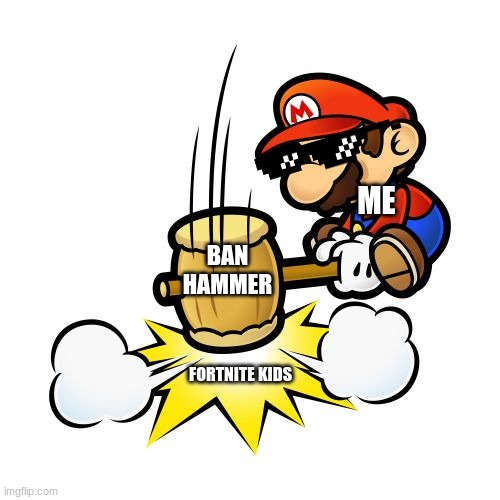 Been a while since i posted fortnite sucks memes |  ME; BAN HAMMER; FORTNITE KIDS | image tagged in memes,mario hammer smash,fortnite sucks,mario,nintendo,ban hammer | made w/ Imgflip meme maker