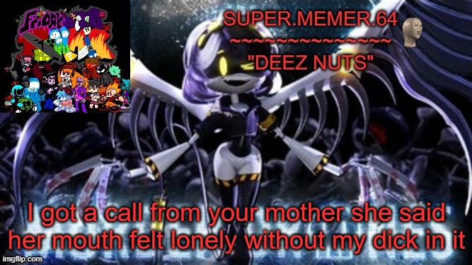 (Kris note-I HATE YOUUUUUUUUU) | I got a call from your mother she said her mouth felt lonely without my dick in it | image tagged in super memer 64 | made w/ Imgflip meme maker