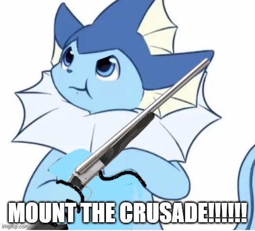 i need to rest but i will go in the morning! | MOUNT THE CRUSADE!!!!!! | image tagged in vaporeon with gun | made w/ Imgflip meme maker