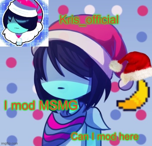 I mod MSMG; Can I mod here | image tagged in krises festive temp | made w/ Imgflip meme maker