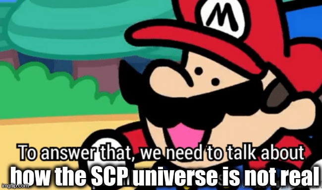 how the SCP universe is not real | made w/ Imgflip meme maker