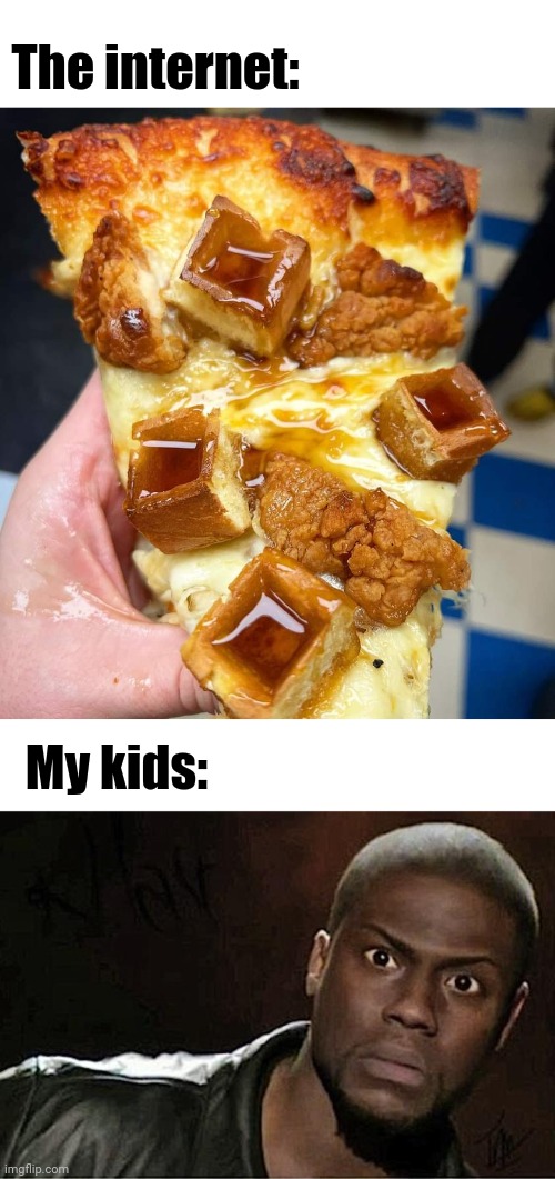 No words. Wow. | The internet:; My kids: | image tagged in memes,kevin hart,chicken,waffles,pizza | made w/ Imgflip meme maker