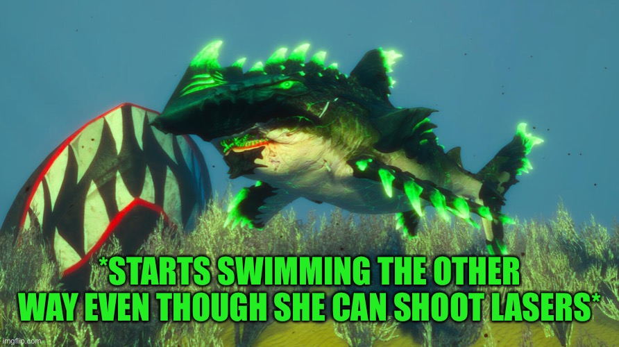 *STARTS SWIMMING THE OTHER WAY EVEN THOUGH SHE CAN SHOOT LASERS* | made w/ Imgflip meme maker