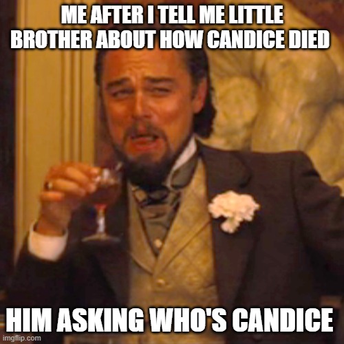 Laughing Leo | ME AFTER I TELL ME LITTLE BROTHER ABOUT HOW CANDICE DIED; HIM ASKING WHO'S CANDICE | image tagged in memes,laughing leo | made w/ Imgflip meme maker