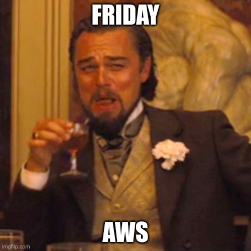 Friday deployment | FRIDAY; AWS | image tagged in memes,laughing leo | made w/ Imgflip meme maker