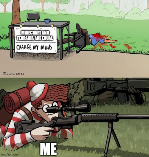 Waldo Snipes Change My Mind Guy | MINECRAFT AND TERRARIA ARE EQUAL; ME | image tagged in waldo snipes change my mind guy | made w/ Imgflip meme maker