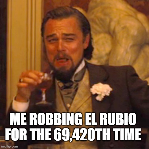 Cah Money! | ME ROBBING EL RUBIO FOR THE 69,420TH TIME | image tagged in memes,laughing leo | made w/ Imgflip meme maker