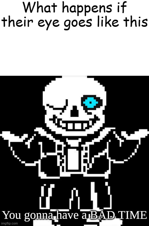 Sans Shrug Blue Eye | What happens if their eye goes like this | image tagged in sans shrug blue eye | made w/ Imgflip meme maker