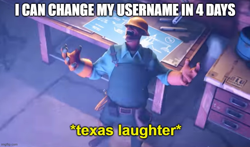 suggest a new name or smth (no more "marcy" im tired of seeing it) | I CAN CHANGE MY USERNAME IN 4 DAYS | image tagged in yeeeeeeeeeeeeee haaaaw | made w/ Imgflip meme maker