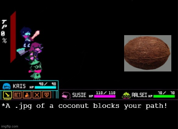 is you know, you know. | *A .jpg of a coconut blocks your path! | image tagged in blank deltarune battle | made w/ Imgflip meme maker