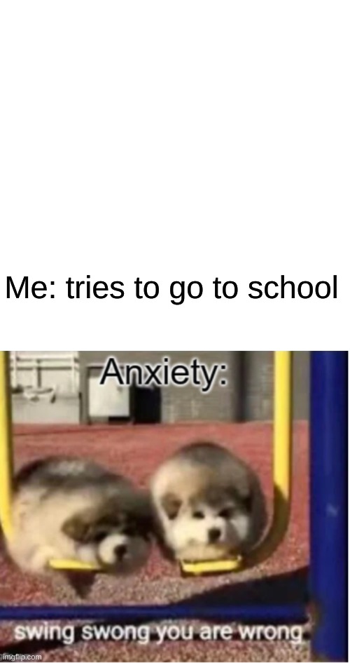 Me: tries to go to school | image tagged in memes,blank transparent square | made w/ Imgflip meme maker