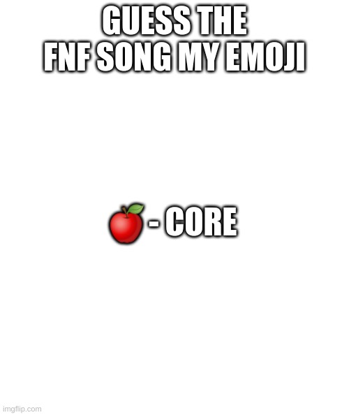 First to guess gets uhhhh ummmm | GUESS THE FNF SONG MY EMOJI; 🍎- CORE | image tagged in white rectangle,fnf meme | made w/ Imgflip meme maker