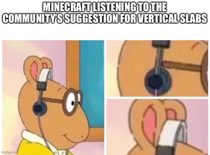 ARTHUR HEADPHONES | MINECRAFT LISTENING TO THE COMMUNITY’S SUGGESTION FOR VERTICAL SLABS | image tagged in arthur headphones | made w/ Imgflip meme maker