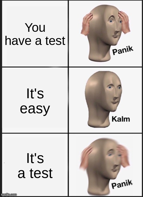 Panik Kalm Panik Meme | You have a test; It's easy; It's a test | image tagged in memes,panik kalm panik | made w/ Imgflip meme maker