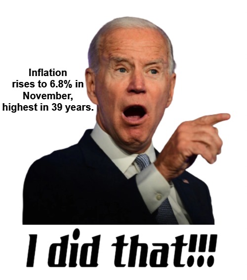 Inflation rises to 6.8% in November, highest in 39 years. | Inflation rises to 6.8% in November, highest in 39 years. | image tagged in i did that,i did it,lets go brandon,fuck joe biden,build back better,you havent built shit | made w/ Imgflip meme maker