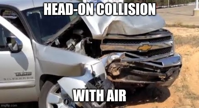 HEAD-ON COLLISION; WITH AIR | made w/ Imgflip meme maker