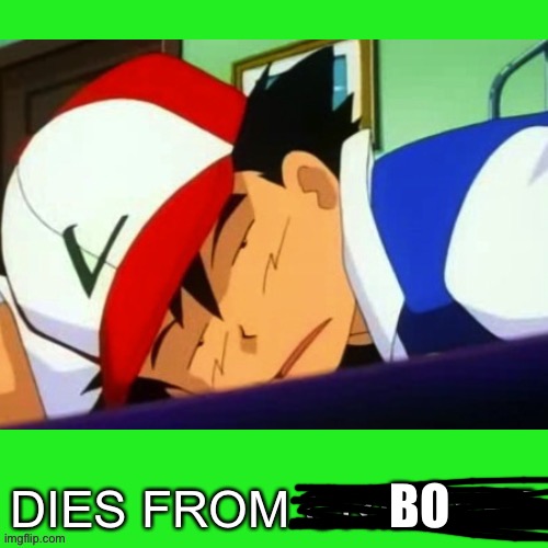 Ash Ketchum Dies from Crindge | BO | image tagged in ash ketchum dies from crindge | made w/ Imgflip meme maker