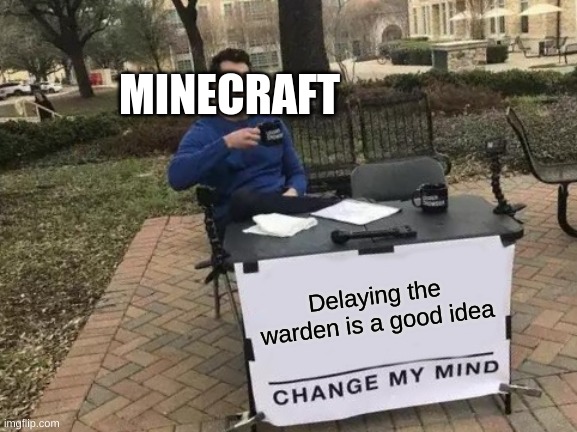 Change My Mind Meme | MINECRAFT; Delaying the warden is a good idea | image tagged in memes,change my mind | made w/ Imgflip meme maker