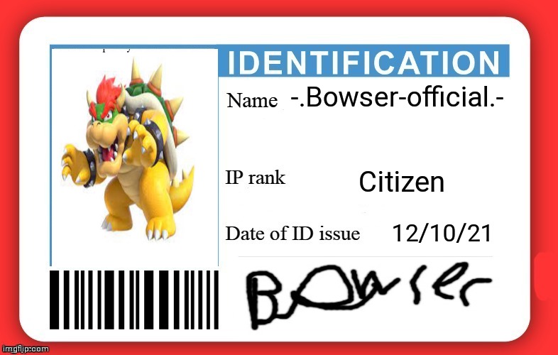 Bowser's ID | -.Bowser-official.-; Citizen; 12/10/21 | image tagged in dmv id card | made w/ Imgflip meme maker