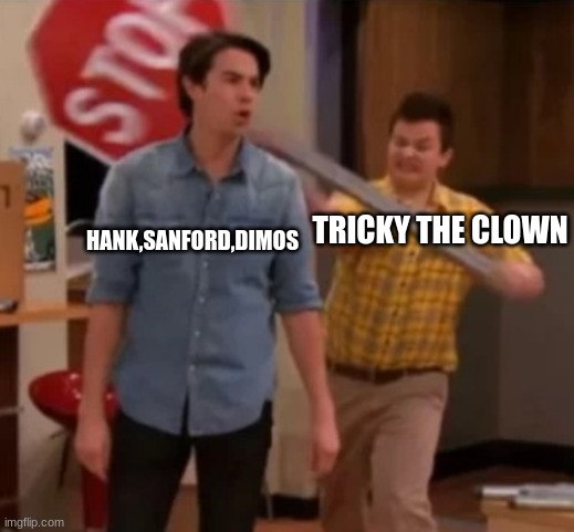 maddnes combat in a nutshell | TRICKY THE CLOWN; HANK,SANFORD,DIMOS | image tagged in gibby hitting spencer with a stop sign,fallout hold up- space on top | made w/ Imgflip meme maker