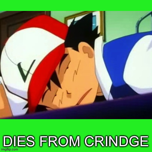Ash Ketchum Dies from Crindge | image tagged in ash ketchum dies from crindge | made w/ Imgflip meme maker