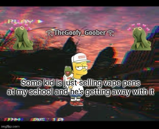 "why does it smell like cotton candy in here" | Some kid is just selling vape pens at my school and he's getting away with it | image tagged in thegoofy_goober's announcement template | made w/ Imgflip meme maker
