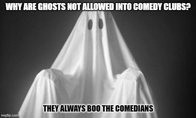 Daily Bad Dad Joke Dec 10 2021 | WHY ARE GHOSTS NOT ALLOWED INTO COMEDY CLUBS? THEY ALWAYS BOO THE COMEDIANS | image tagged in ghost | made w/ Imgflip meme maker