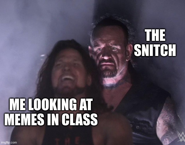 I'm Doing it Right Now | THE SNITCH; ME LOOKING AT MEMES IN CLASS | image tagged in undertaker | made w/ Imgflip meme maker