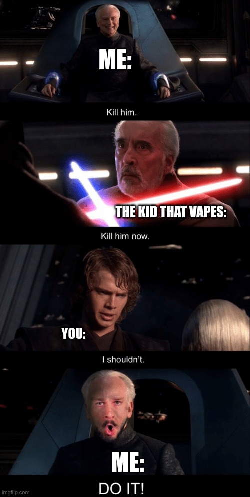 ME: THE KID THAT VAPES: YOU: ME: | made w/ Imgflip meme maker